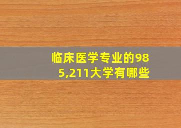 临床医学专业的985,211大学有哪些