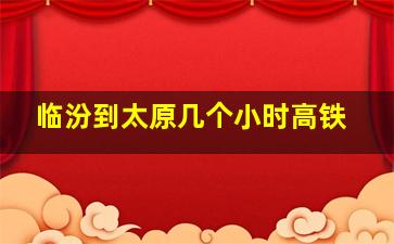 临汾到太原几个小时高铁