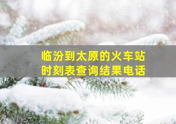 临汾到太原的火车站时刻表查询结果电话