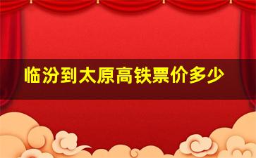 临汾到太原高铁票价多少