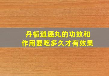 丹栀逍遥丸的功效和作用要吃多久才有效果