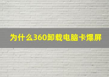 为什么360卸载电脑卡爆屏