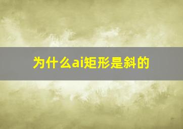 为什么ai矩形是斜的