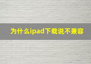 为什么ipad下载说不兼容