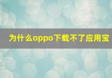 为什么oppo下载不了应用宝