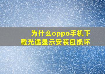 为什么oppo手机下载光遇显示安装包损坏