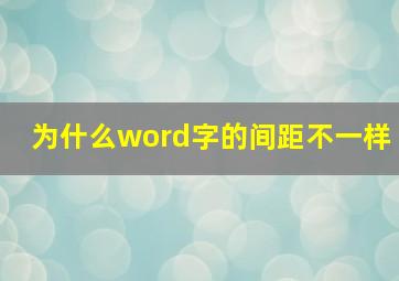 为什么word字的间距不一样