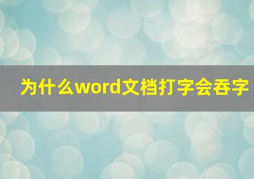 为什么word文档打字会吞字