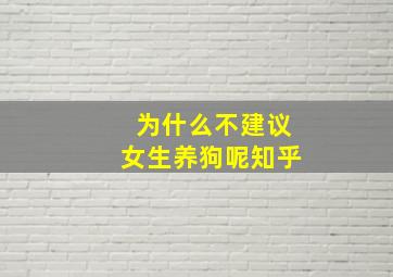 为什么不建议女生养狗呢知乎