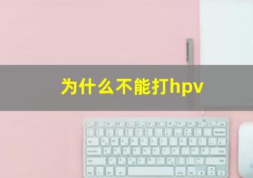 为什么不能打hpv