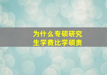 为什么专硕研究生学费比学硕贵