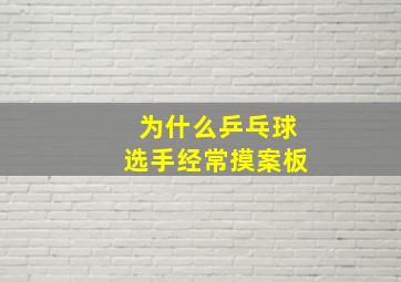 为什么乒乓球选手经常摸案板