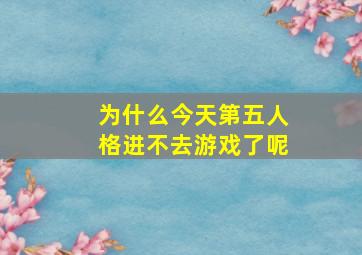 为什么今天第五人格进不去游戏了呢