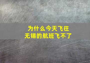 为什么今天飞往无锡的航班飞不了