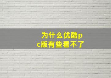 为什么优酷pc版有些看不了