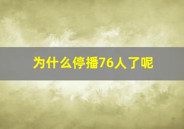 为什么停播76人了呢