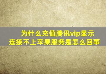 为什么充值腾讯vip显示连接不上苹果服务是怎么回事