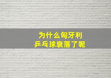 为什么匈牙利乒乓球衰落了呢