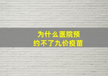 为什么医院预约不了九价疫苗