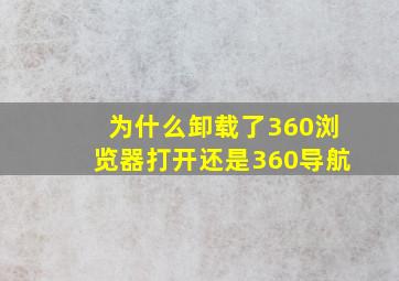 为什么卸载了360浏览器打开还是360导航