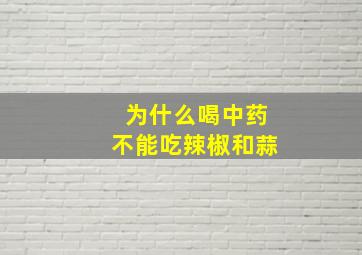 为什么喝中药不能吃辣椒和蒜