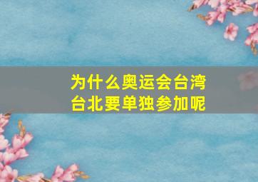 为什么奥运会台湾台北要单独参加呢