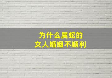 为什么属蛇的女人婚姻不顺利