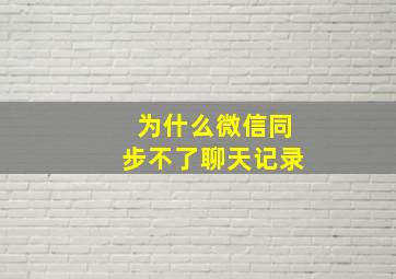 为什么微信同步不了聊天记录