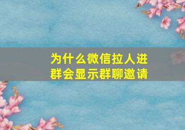 为什么微信拉人进群会显示群聊邀请