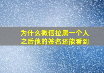 为什么微信拉黑一个人之后他的签名还能看到