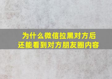 为什么微信拉黑对方后还能看到对方朋友圈内容