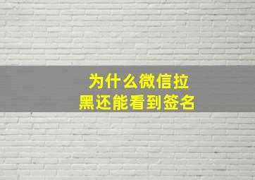 为什么微信拉黑还能看到签名