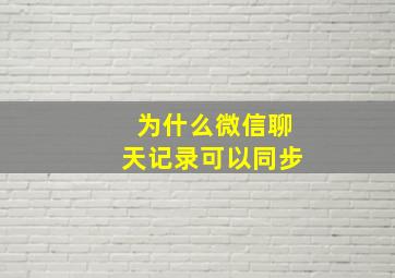 为什么微信聊天记录可以同步