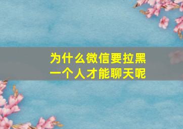 为什么微信要拉黑一个人才能聊天呢