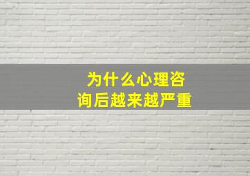 为什么心理咨询后越来越严重