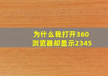 为什么我打开360浏览器却显示2345