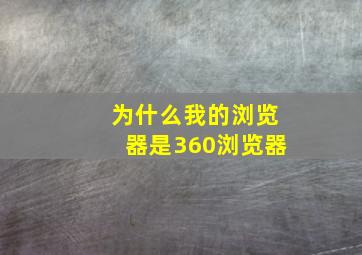 为什么我的浏览器是360浏览器