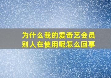 为什么我的爱奇艺会员别人在使用呢怎么回事