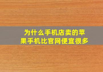 为什么手机店卖的苹果手机比官网便宜很多