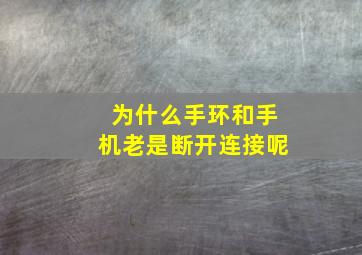 为什么手环和手机老是断开连接呢