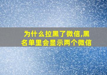 为什么拉黑了微信,黑名单里会显示两个微信