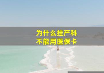 为什么挂产科不能用医保卡