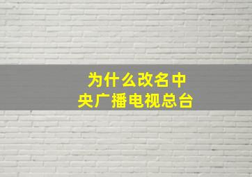 为什么改名中央广播电视总台