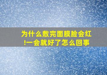 为什么敷完面膜脸会红!一会就好了怎么回事