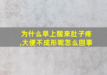 为什么早上醒来肚子疼,大便不成形呢怎么回事