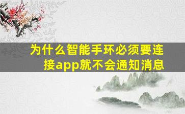 为什么智能手环必须要连接app就不会通知消息