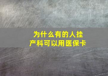 为什么有的人挂产科可以用医保卡