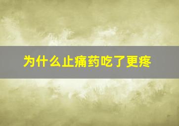 为什么止痛药吃了更疼