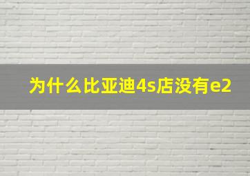 为什么比亚迪4s店没有e2