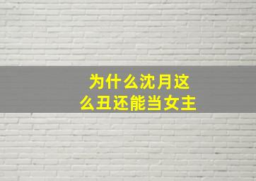 为什么沈月这么丑还能当女主